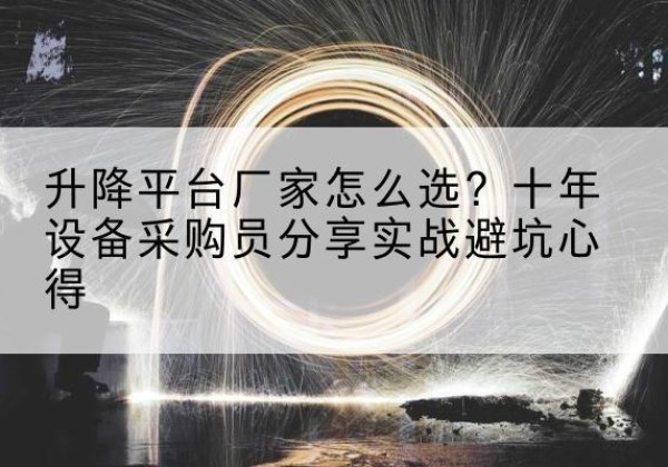 宁强升降平台厂家-怎么选？十年设备采购员分享实战避坑心得