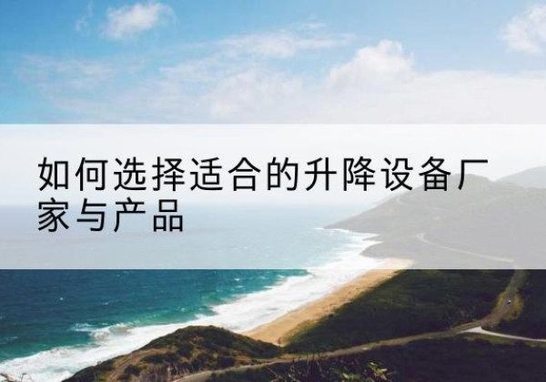 宁强电动升降平台厂家-如何选择适合的升降设备厂家与产品